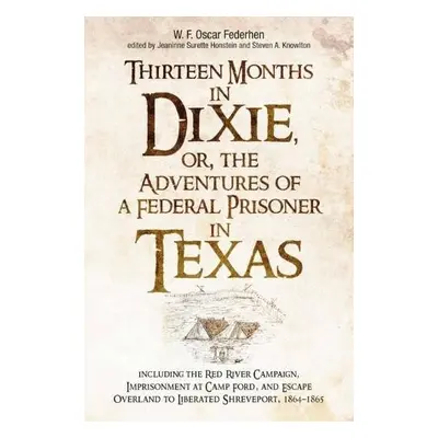 Thirteen Months in Dixie, or, the Adventures of a Federal Prisoner in Texas