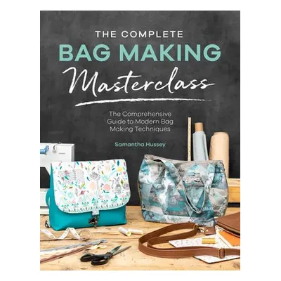 The Complete Bag Making Masterclass - Mackay, Janelle a Hussey, Samantha