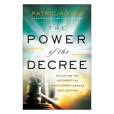 Power of the Decree – Releasing the Authority of God`s Word through Declaration - King, Patricia