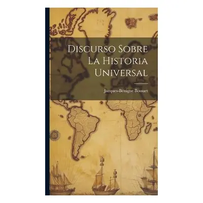 Discurso Sobre La Historia Universal - Bossuet, Jacques-Benigne