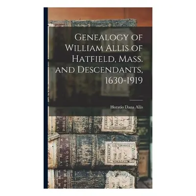 Genealogy of William Allis of Hatfield, Mass. and Descendants, 1630-1919 - Allis, Horatio Dana 1