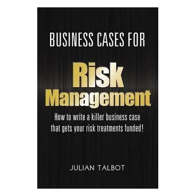 Business Cases for Risk Management - Talbot, Julian