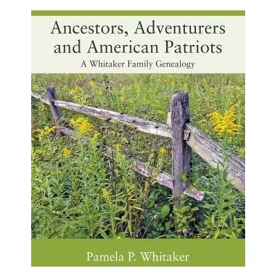 Ancestors, Adventurers and American Patriots - Whitaker, Pamela P