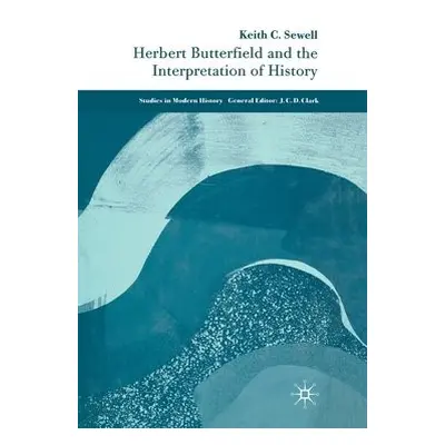 Herbert Butterfield and the Interpretation of History - Sewell, K.