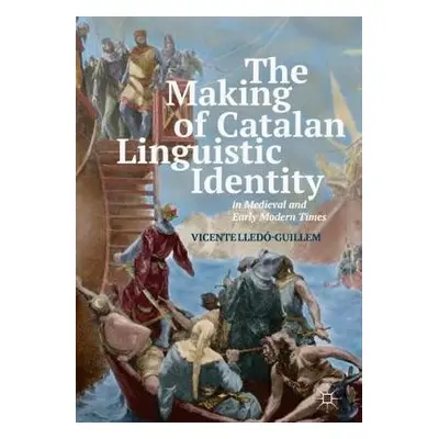 Making of Catalan Linguistic Identity in Medieval and Early Modern Times - Lledo-Guillem, Vicent