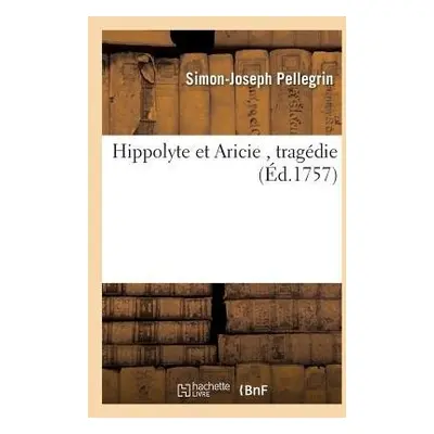 Hippolyte Et Aricie - Pellegrin, Simon-Joseph