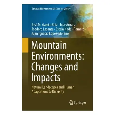 Mountain Environments: Changes and Impacts - Garcia-Ruiz, Jose M. a Arnaez, Jose a Lasanta, Teod