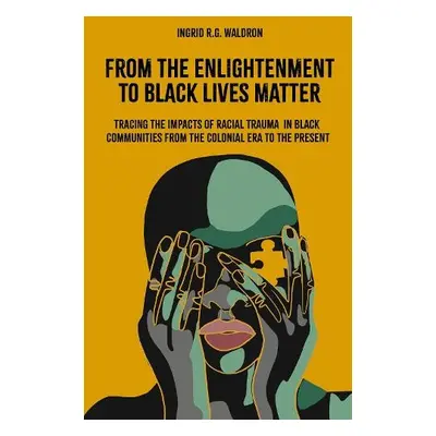 From the Enlightenment to Black Lives Matter - Waldron, Ingrid R.G. (McMaster University, Canada