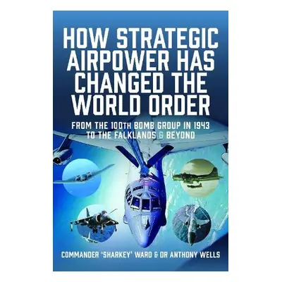 How Strategic Airpower has Changed the World Order - MacCartan-Ward, Nigel David a Wells, Anthon