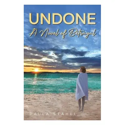 Undone: A Novel of Betrayal - Stahel, Paula