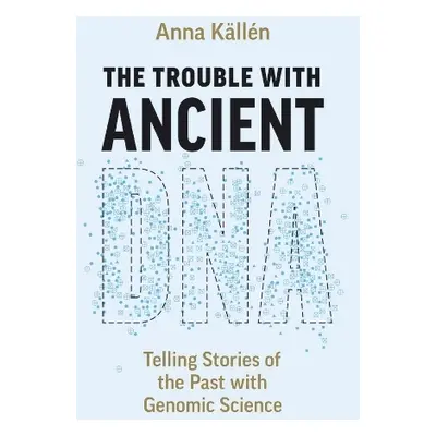 Trouble with Ancient DNA - Kallen, Anna