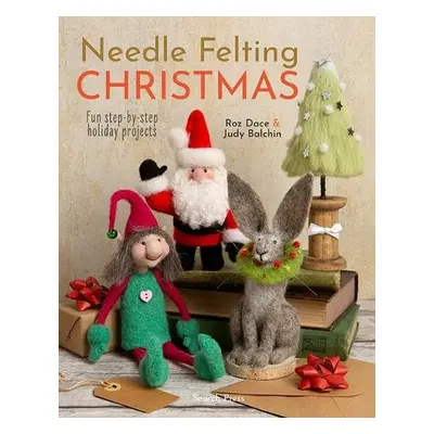 Needle Felting Christmas - Dace, Roz a Balchin, Judy