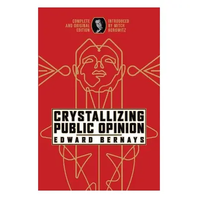 Crystallizing Public Opinion - Bernays, Edward