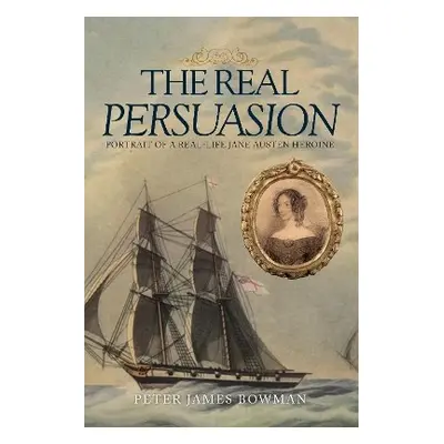 Real Persuasion - Bowman, Peter James