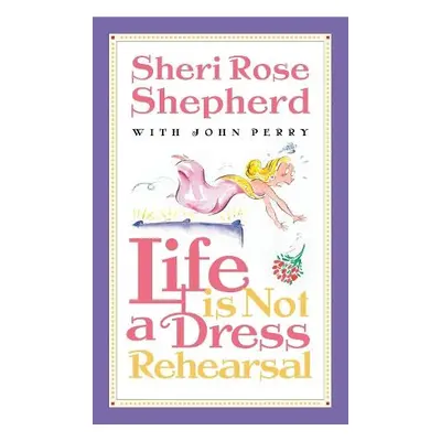 Life is not a Dress Rehearsal - Shepherd, Sheri Rose