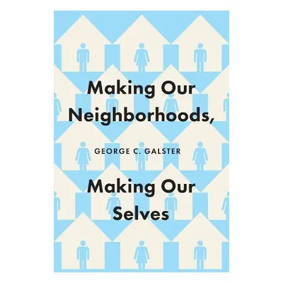 Making Our Neighborhoods, Making Our Selves - Galster, George C.