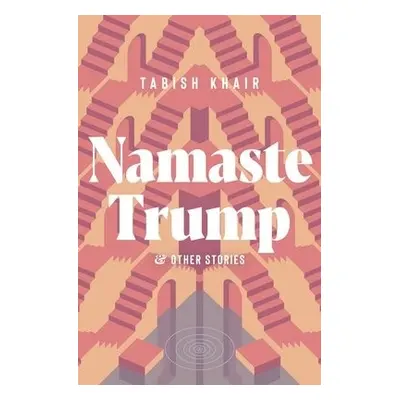 Namaste Trump and Other Stories - Khair, Tabish