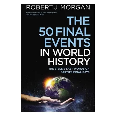 50 Final Events in World History - Morgan, Robert J.