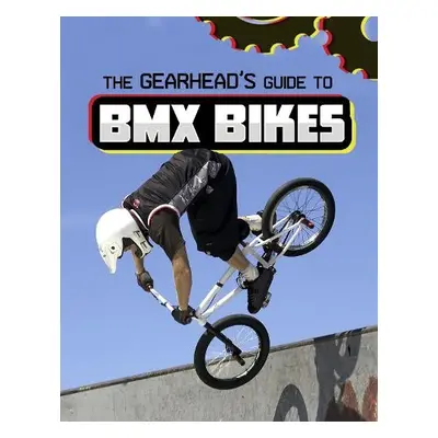 Gearhead's Guide to BMX Bikes - Amstutz, Lisa J.