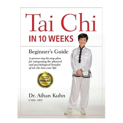 Tai Chi In 10 Weeks - Kuhn, Dr. Aihan, C.M.D DIPL. OBT.