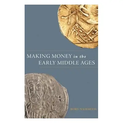 Making Money in the Early Middle Ages - Naismith, Rory