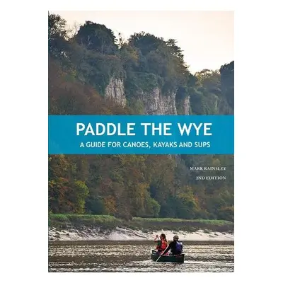 Paddle the Wye - Rainsley, Mark