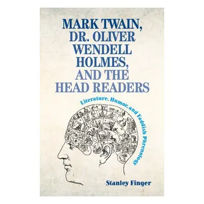 Mark Twain, Dr. Oliver Wendell Holmes, and the Head Readers - Finger, Stanley (Washington Univer