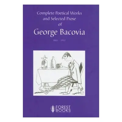 Complete Poetical Works and Selected Prose of George Bacovia 1881-1957 - Bacovia, George