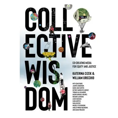 Collective Wisdom - Cizek, Katerina a Uricchio, William