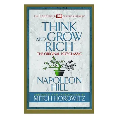 Think and Grow Rich (Condensed Classics) - Hill, Napoleon a Horowitz, Mitch