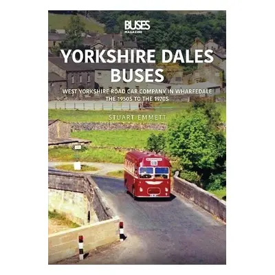 Yorkshire Dales Buses: West Yorkshire Road Car Company in Wharfedale - Emmett, Stuart