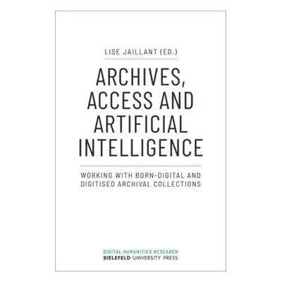 Archives, Access, and Artificial Intelligence – Working with Born–Digital and Digitised Archival