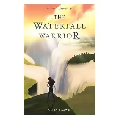 Wilcroft Chronicles: The Waterfall Warrior - Lewis, Owen B