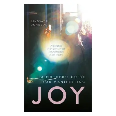 Mother's Guide for Manifesting JOY - Johnson, Lindsay R