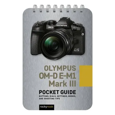 Olympus OM-D E-M1 Mark III: Pocket Guide - Nook, Rocky