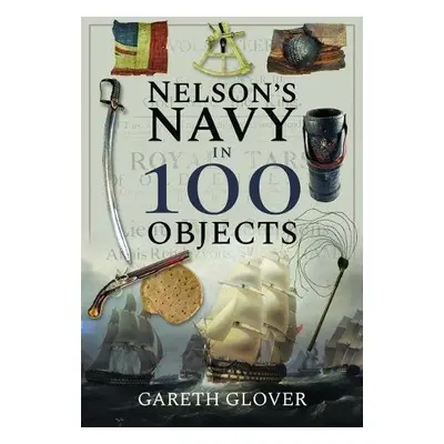 Nelson's Navy in 100 Objects - Glover, Gareth