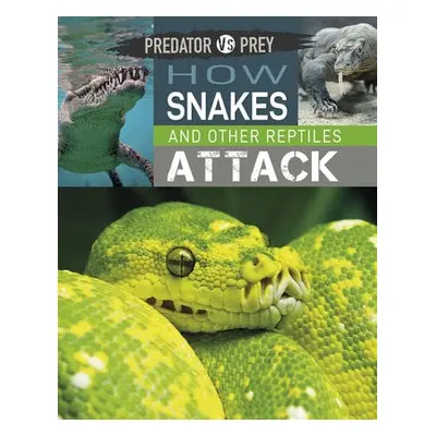 Predator vs Prey: How Snakes and other Reptiles Attack - Harris, Tim