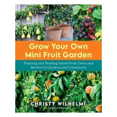 Grow Your Own Mini Fruit Garden - Wilhelmi, Christy