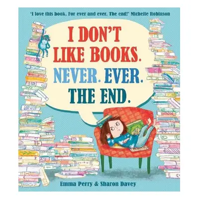 I Don't Like Books. Never. Ever. The End. - Perry, Emma