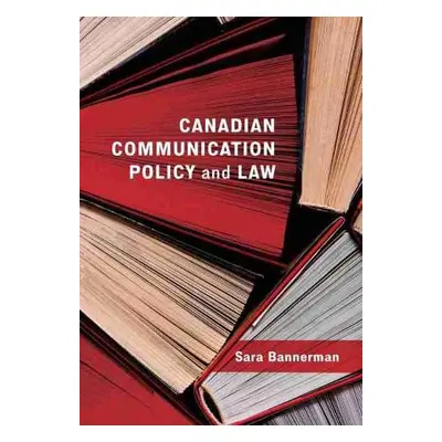 Canadian Communication Policy and Law - Bannerman, Sara