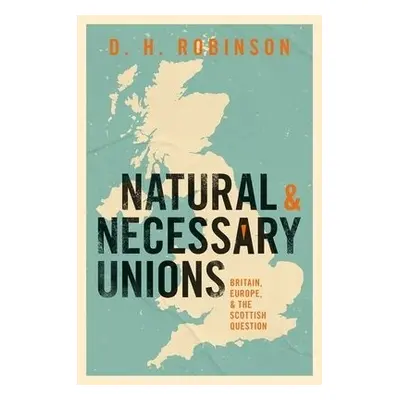 Natural and Necessary Unions - Robinson, Dan (Fellow of History, Magdalen College, Oxford)