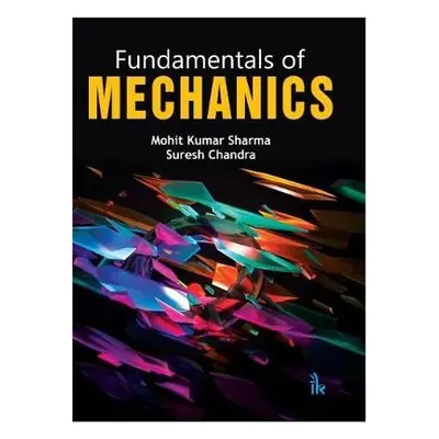 Fundamentals of Mechanics - Sharma, Mohit Kumar a Chandra, Suresh