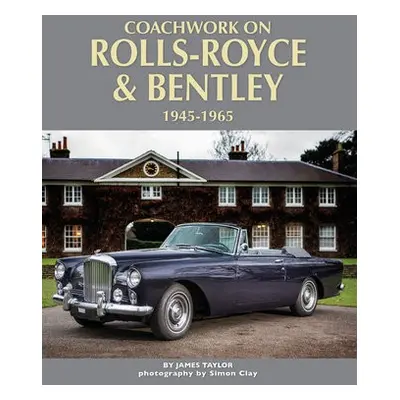 Coachwork on Rolls-Royce and Bentley 1945-1965 - Taylor, James