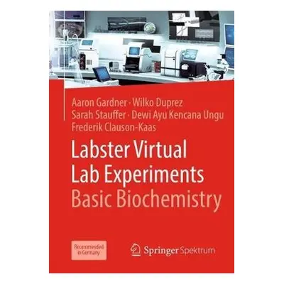 Labster Virtual Lab Experiments: Basic Biochemistry - Gardner, Aaron a Duprez, Wilko a Stauffer,