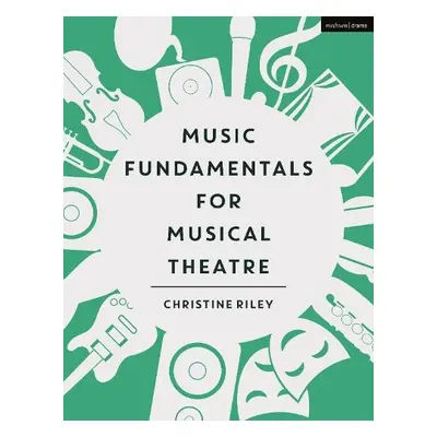 Music Fundamentals for Musical Theatre - Riley, Christine (Marymount Manhattan College, USA)