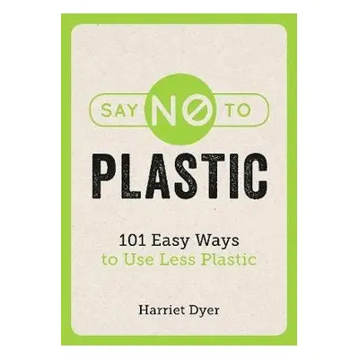 Say No to Plastic - Dyer, Harriet