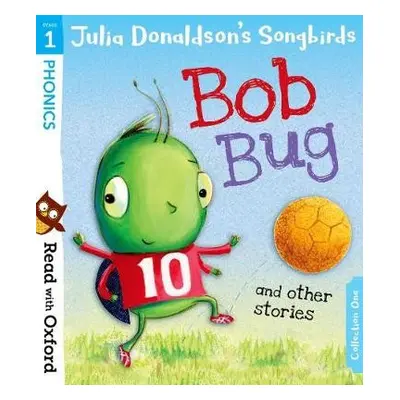 Read with Oxford: Stage 1: Julia Donaldson's Songbirds: Bob Bug and Other Stories - Donaldson, J