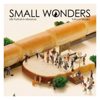 Small Wonders: Life Portrait in Miniature - Tanaka, Tatsuya