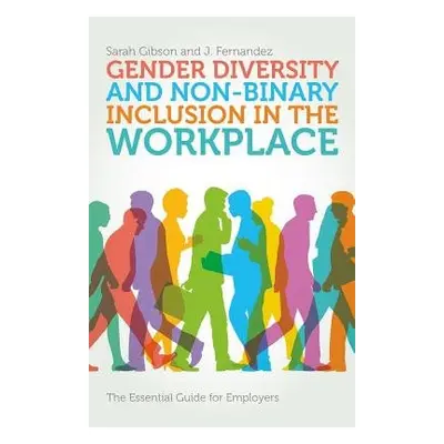 Gender Diversity and Non-Binary Inclusion in the Workplace - Gibson, Sarah a Fernandez, J.