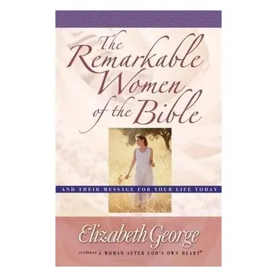 Remarkable Women of the Bible - George, Elizabeth